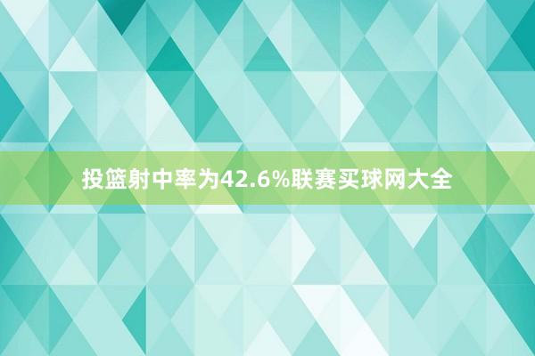 投篮射中率为42.6%联赛买球网大全