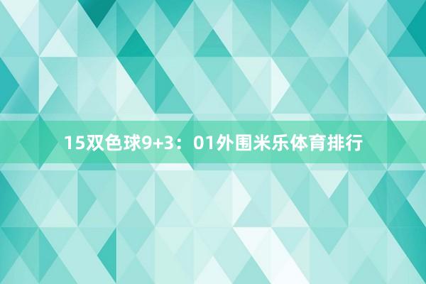 15　　双色球9+3：01外围米乐体育排行