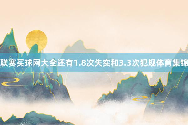 联赛买球网大全还有1.8次失实和3.3次犯规体育集锦