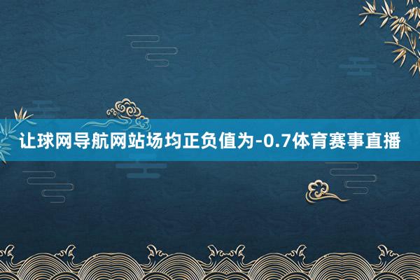 让球网导航网站场均正负值为-0.7体育赛事直播