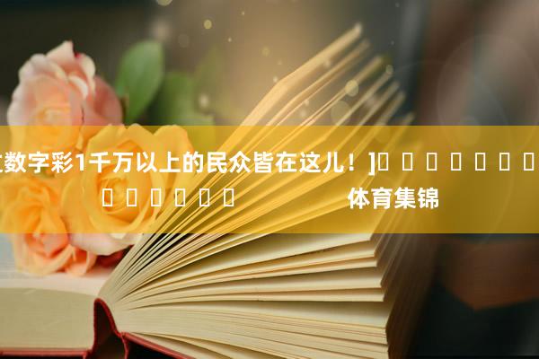 中过数字彩1千万以上的民众皆在这儿！]															                体育集锦