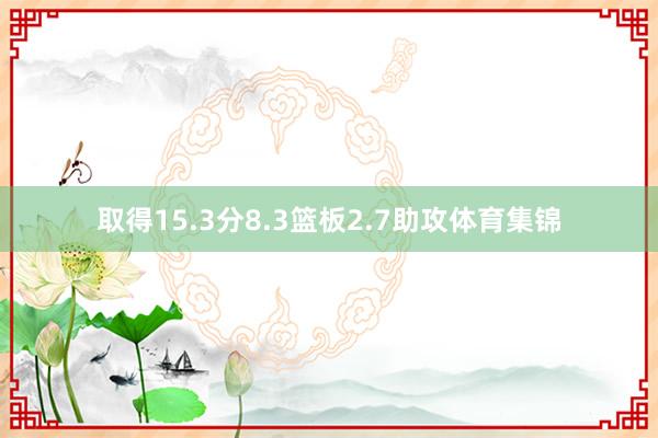 取得15.3分8.3篮板2.7助攻体育集锦