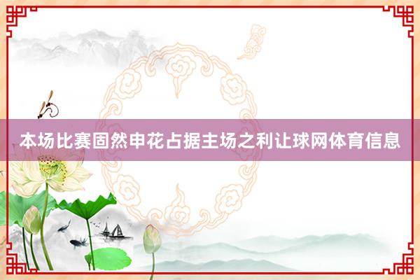 本场比赛固然申花占据主场之利让球网体育信息