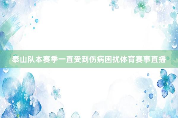 泰山队本赛季一直受到伤病困扰体育赛事直播