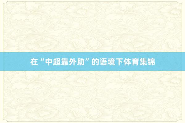 在“中超靠外助”的语境下体育集锦