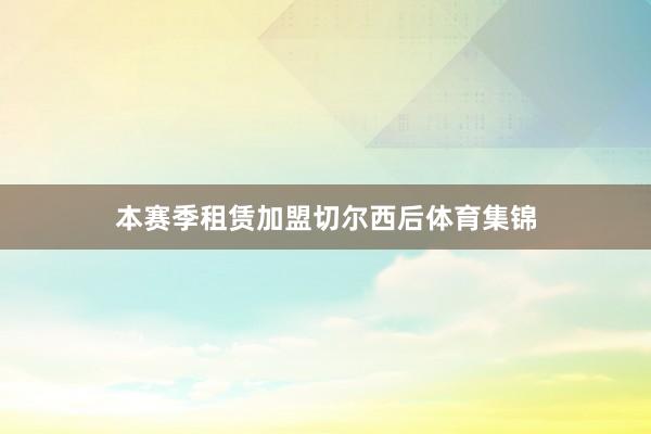 本赛季租赁加盟切尔西后体育集锦