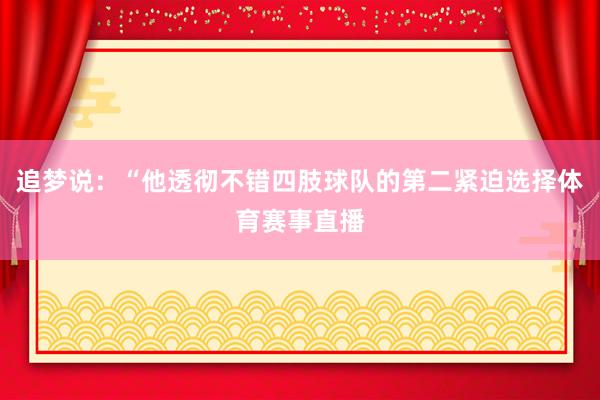 追梦说：“他透彻不错四肢球队的第二紧迫选择体育赛事直播